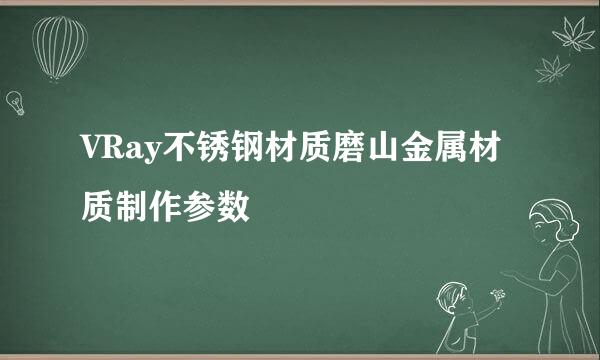 VRay不锈钢材质磨山金属材质制作参数