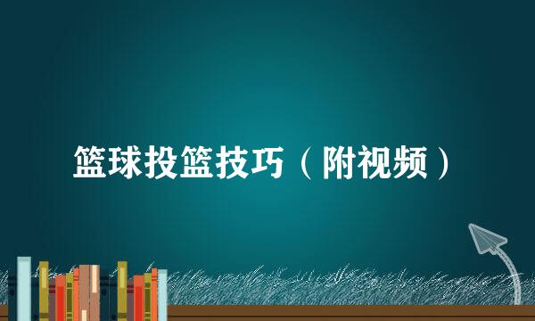 篮球投篮技巧（附视频）