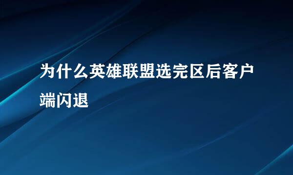 为什么英雄联盟选完区后客户端闪退