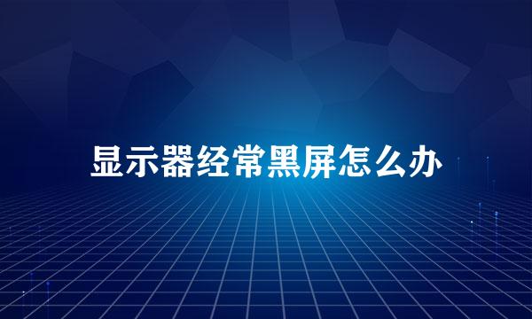 显示器经常黑屏怎么办