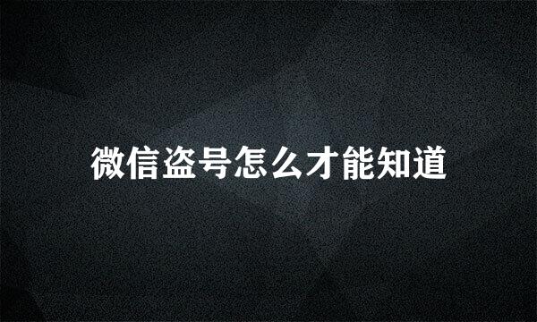 微信盗号怎么才能知道