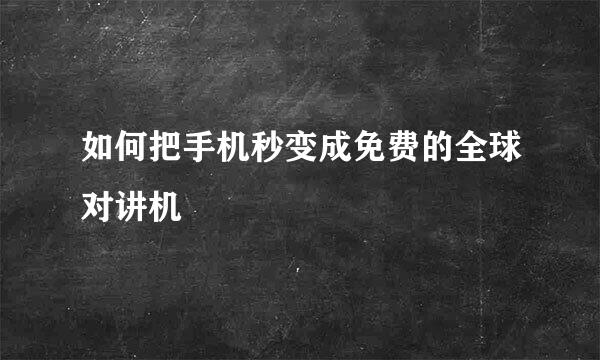 如何把手机秒变成免费的全球对讲机