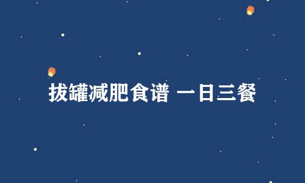 拔罐减肥食谱 一日三餐