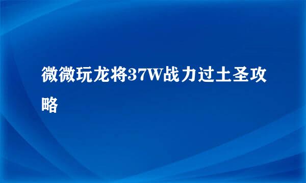 微微玩龙将37W战力过土圣攻略