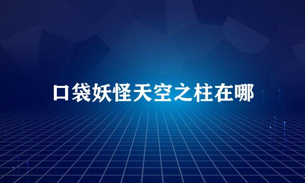 口袋妖怪天空之柱在哪