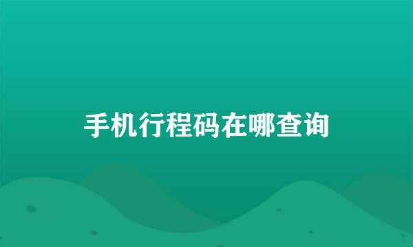手机行程码在哪查询