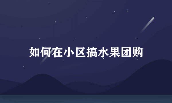 如何在小区搞水果团购