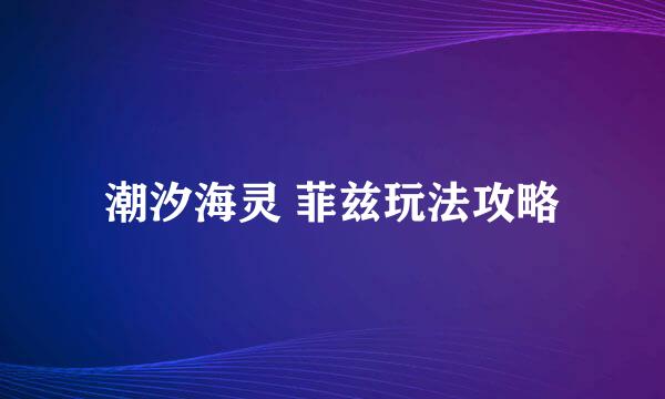 潮汐海灵 菲兹玩法攻略