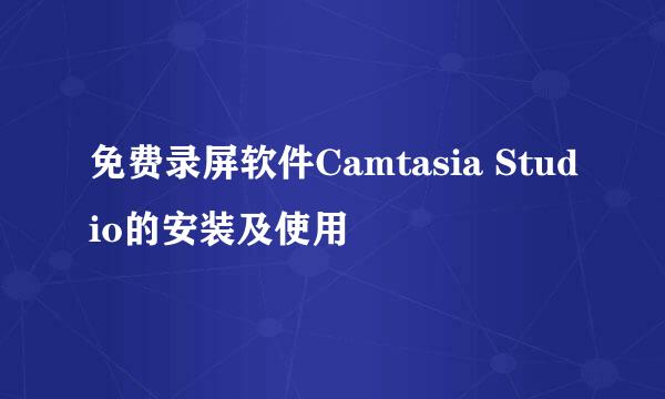 免费录屏软件Camtasia Studio的安装及使用