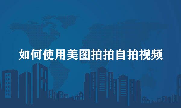 如何使用美图拍拍自拍视频