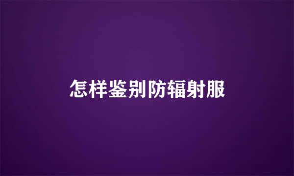 怎样鉴别防辐射服