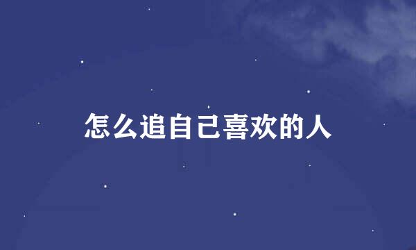 怎么追自己喜欢的人