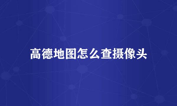 高德地图怎么查摄像头