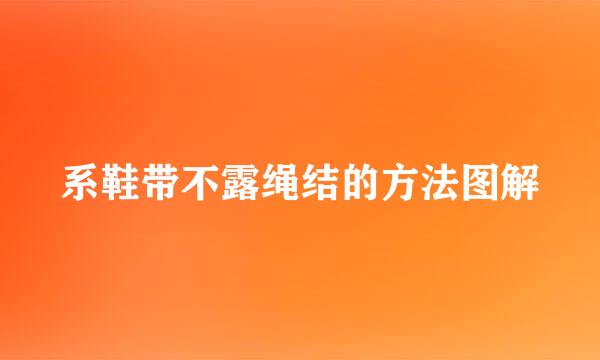 系鞋带不露绳结的方法图解