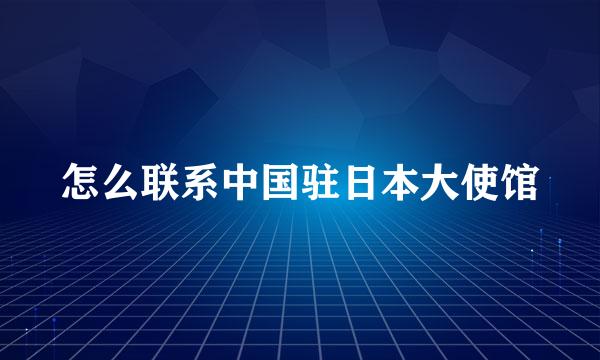 怎么联系中国驻日本大使馆