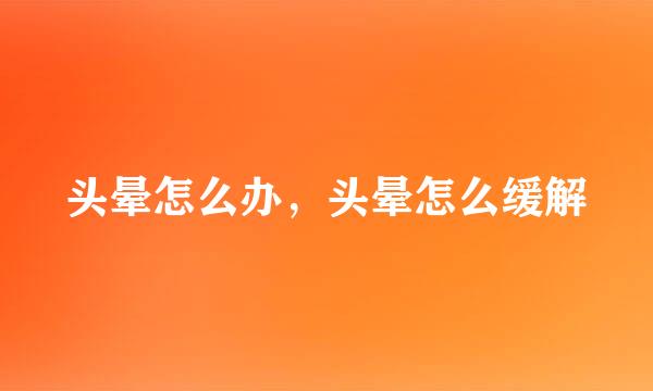 头晕怎么办，头晕怎么缓解
