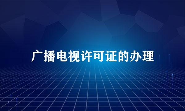 广播电视许可证的办理