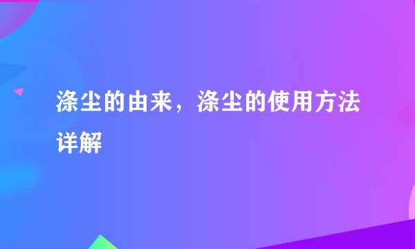 涤尘的由来，涤尘的使用方法详解