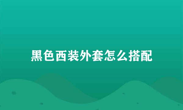 黑色西装外套怎么搭配