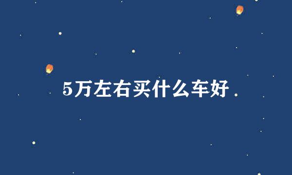 5万左右买什么车好