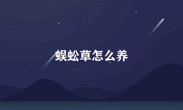 蜈蚣草怎么养