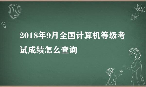 2018年9月全国计算机等级考试成绩怎么查询