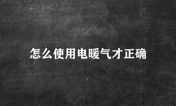 怎么使用电暖气才正确