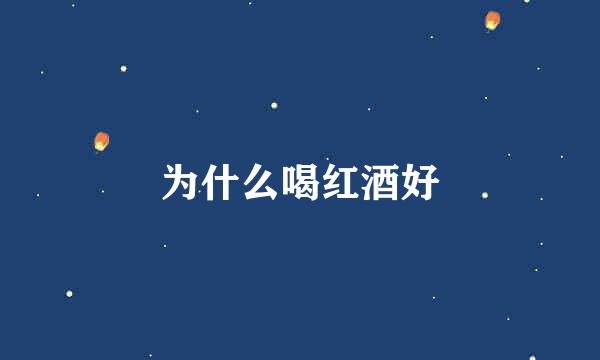 为什么喝红酒好