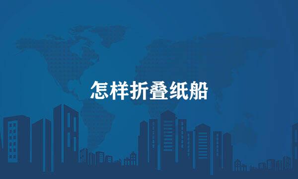怎样折叠纸船