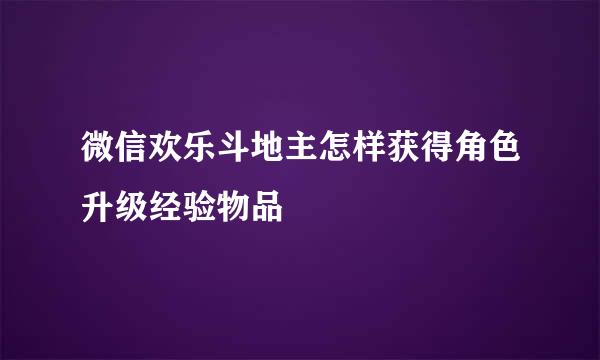 微信欢乐斗地主怎样获得角色升级经验物品