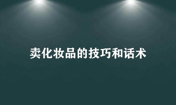 卖化妆品的技巧和话术