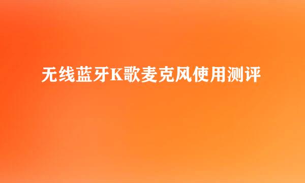 无线蓝牙K歌麦克风使用测评