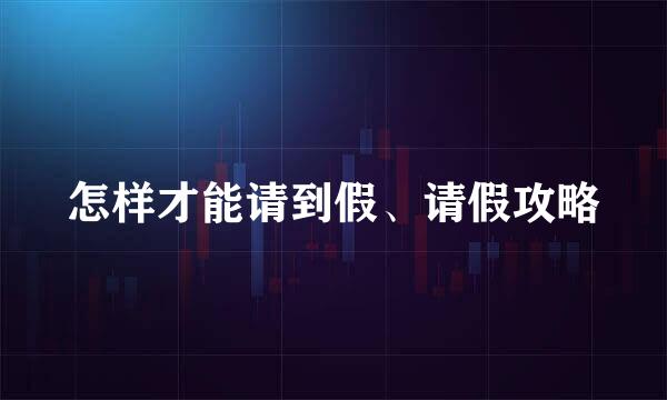 怎样才能请到假、请假攻略