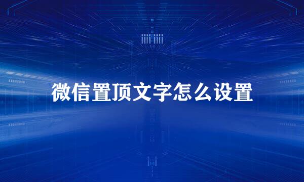 微信置顶文字怎么设置