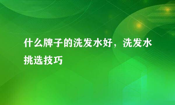什么牌子的洗发水好，洗发水挑选技巧