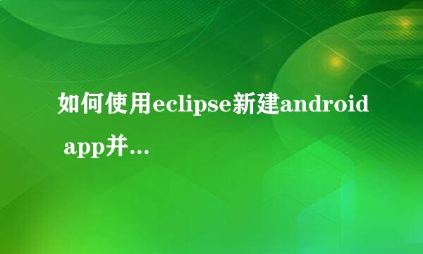 如何使用eclipse新建android app并测试运行结果