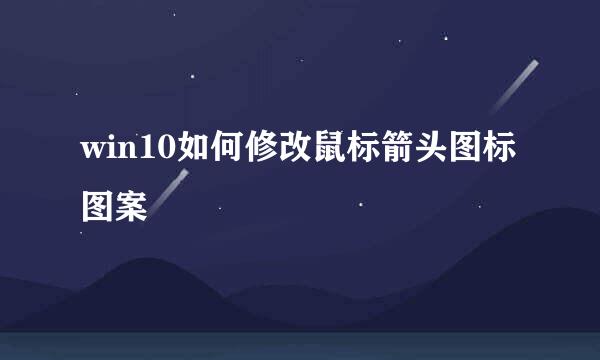 win10如何修改鼠标箭头图标图案