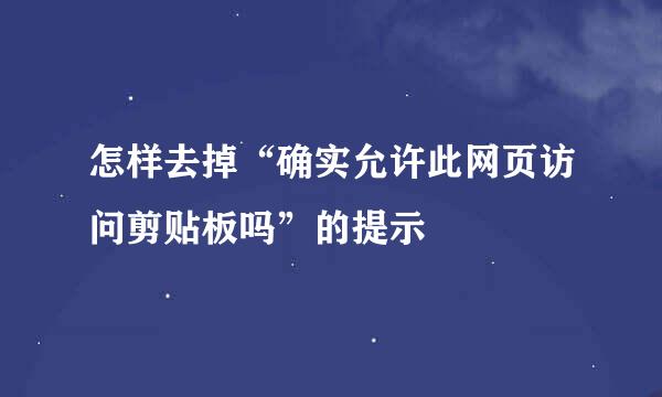 怎样去掉“确实允许此网页访问剪贴板吗”的提示