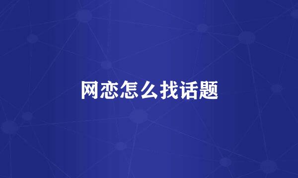 网恋怎么找话题