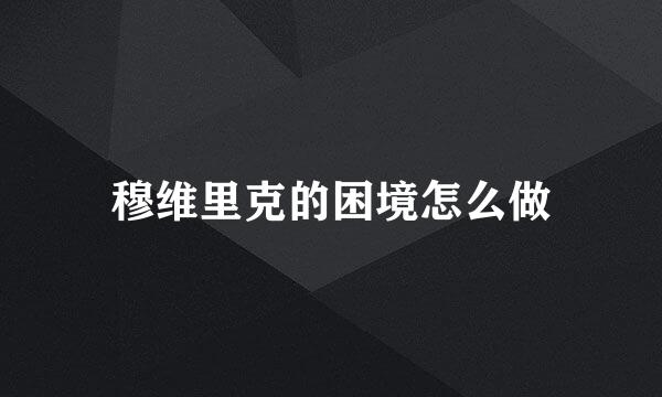 穆维里克的困境怎么做
