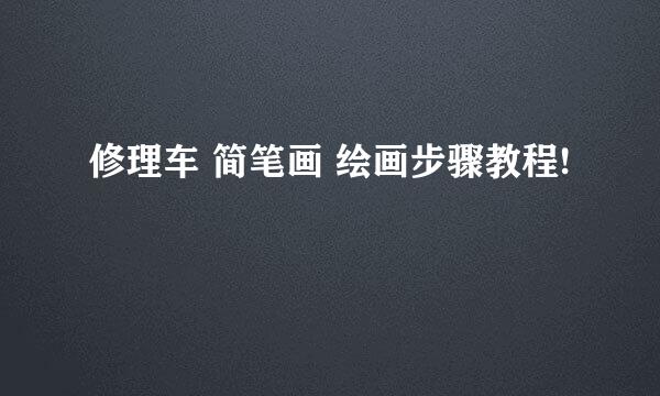 修理车 简笔画 绘画步骤教程!
