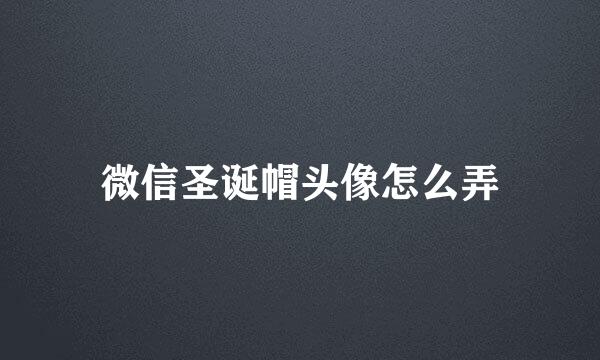 微信圣诞帽头像怎么弄