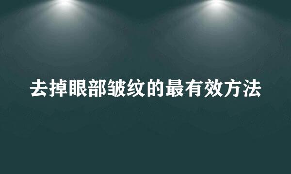 去掉眼部皱纹的最有效方法