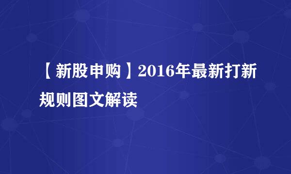 【新股申购】2016年最新打新规则图文解读