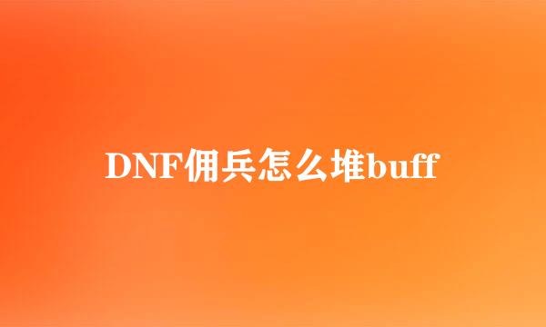 DNF佣兵怎么堆buff