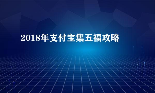 2018年支付宝集五福攻略