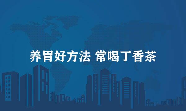 养胃好方法 常喝丁香茶