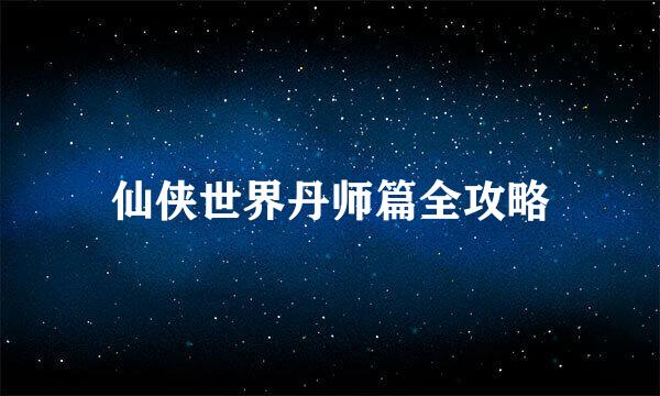 仙侠世界丹师篇全攻略