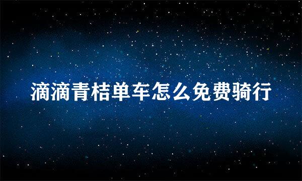 滴滴青桔单车怎么免费骑行