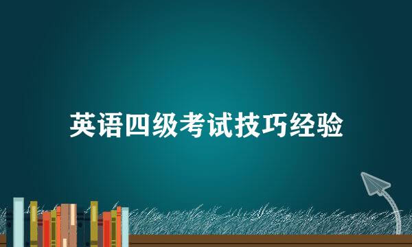 英语四级考试技巧经验